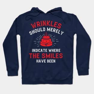 Wrinkles should merely indicate where the smiles have been Hoodie